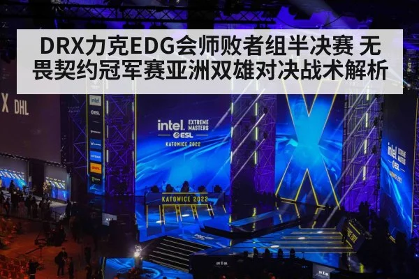 DRX力克EDG会师败者组半决赛 无畏契约冠军赛亚洲双雄对决战术解析